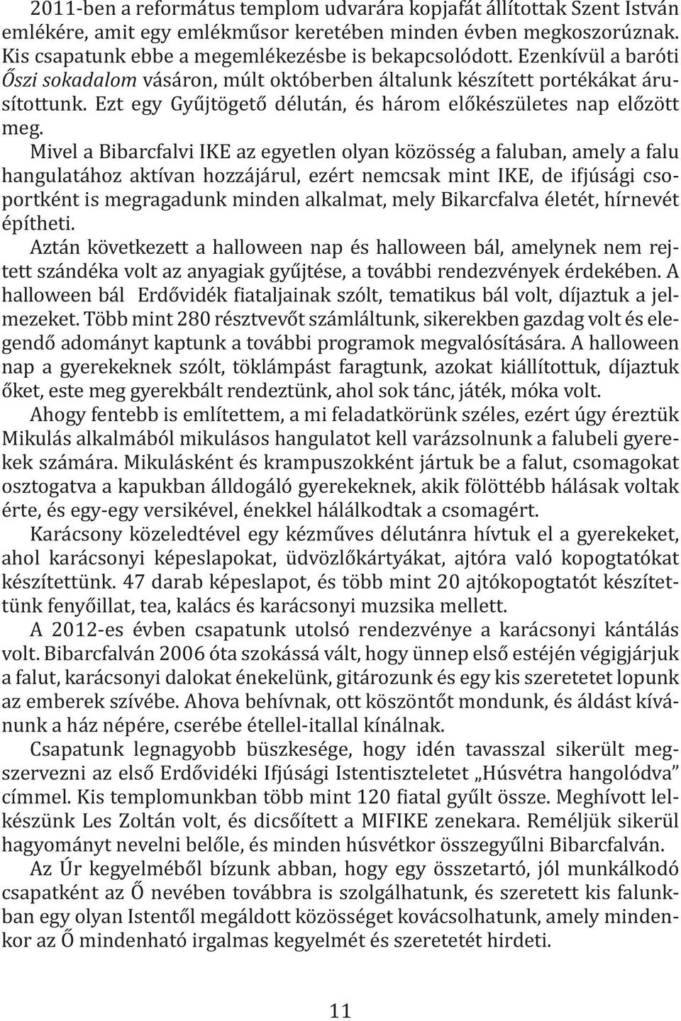 Mivel a Bibarcfalvi IKE az egyetlen olyan közösség a faluban, amely a falu hangulatához aktívan hozzájárul, ezért nemcsak mint IKE, de i júsági csoportként is megragadunk minden alkalmat, mely