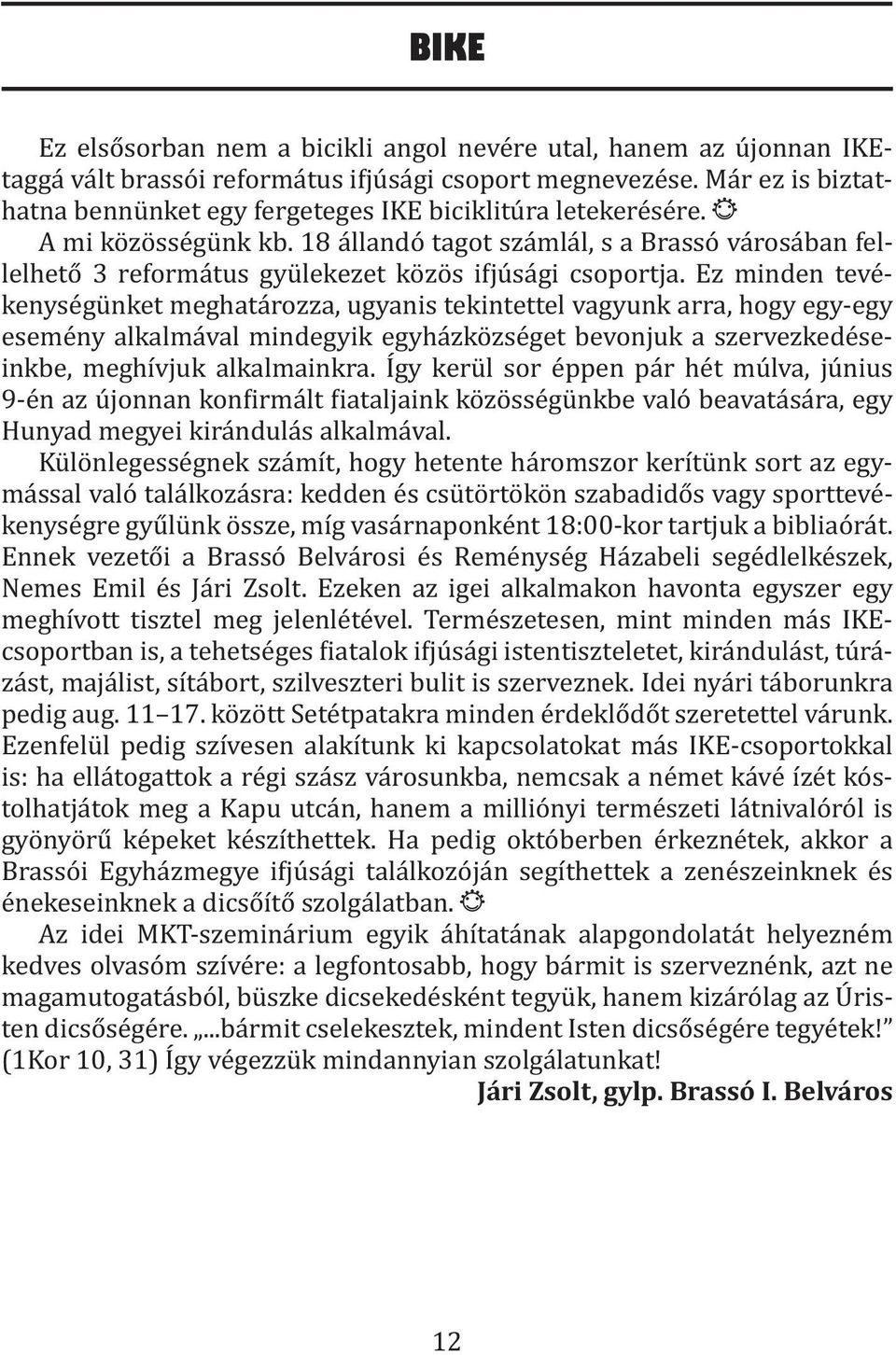 18 állandó tagot számlál, s a Brassó városában fellelhető 3 református gyülekezet közös i júsági csoportja.