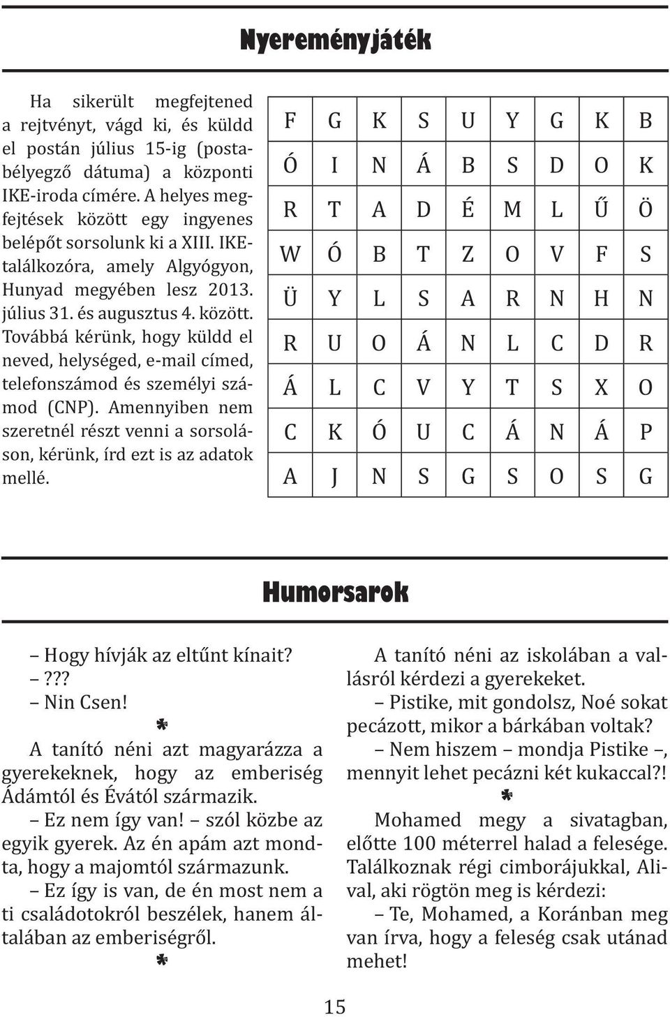 Amennyiben nem szeretnél részt venni a sorsoláson, kérünk, írd ezt is az adatok mellé.