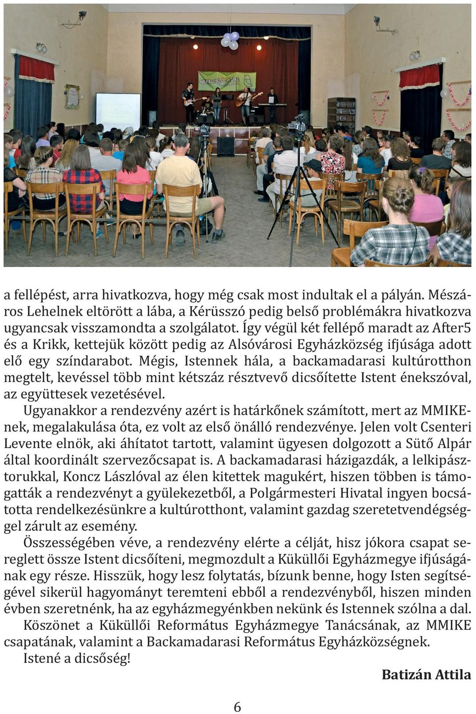 Mégis, Istennek hála, a backamadarasi kultúrotthon megtelt, kevéssel több mint kétszáz résztvevő dicsőítette Istent énekszóval, az együttesek vezetésével.