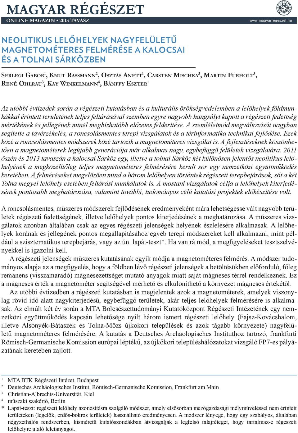 Kay Winkelmann 4, Bánffy Eszter 1 Az utóbbi évtizedek során a régészeti kutatásban és a kulturális örökségvédelemben a lelőhelyek földmunkákkal érintett területének teljes feltárásával szemben egyre