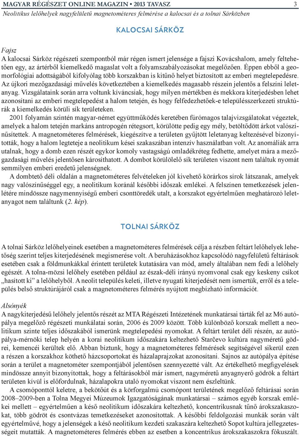 Éppen ebből a geomorfológiai adottságából kifolyólag több korszakban is kitűnő helyet biztosított az emberi megtelepedésre.