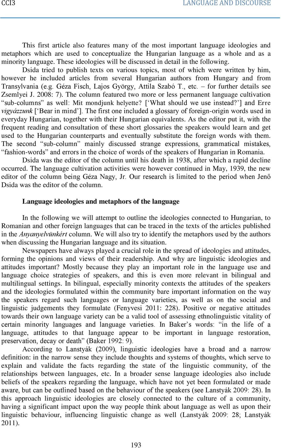 Dsida tried to publish texts on various topics, most of which were written by him, however he included articles from several Hungarian authors from Hungary and from Transylvania (e.g. Géza Fisch, Lajos György, Attila Szabó T.