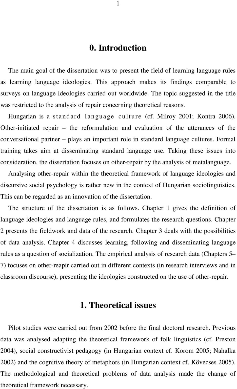 The topic suggested in the title was restricted to the analysis of repair concerning theoretical reasons. Hungarian is a standard language culture (cf. Milroy 2001; Kontra 2006).