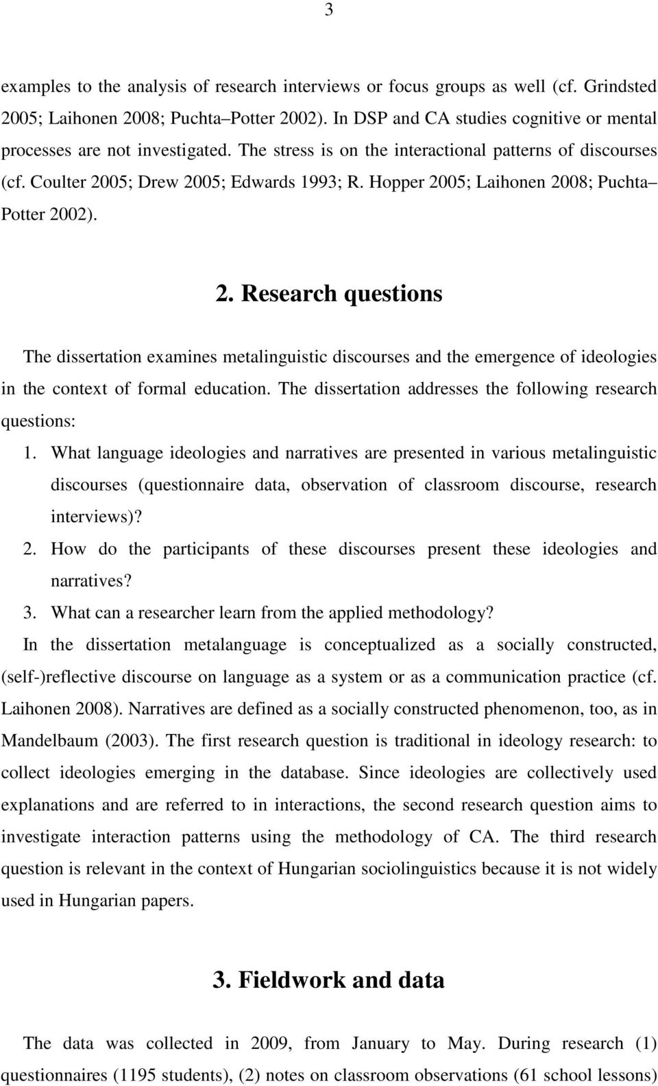 Hopper 2005; Laihonen 2008; Puchta Potter 2002). 2. Research questions The dissertation examines metalinguistic discourses and the emergence of ideologies in the context of formal education.