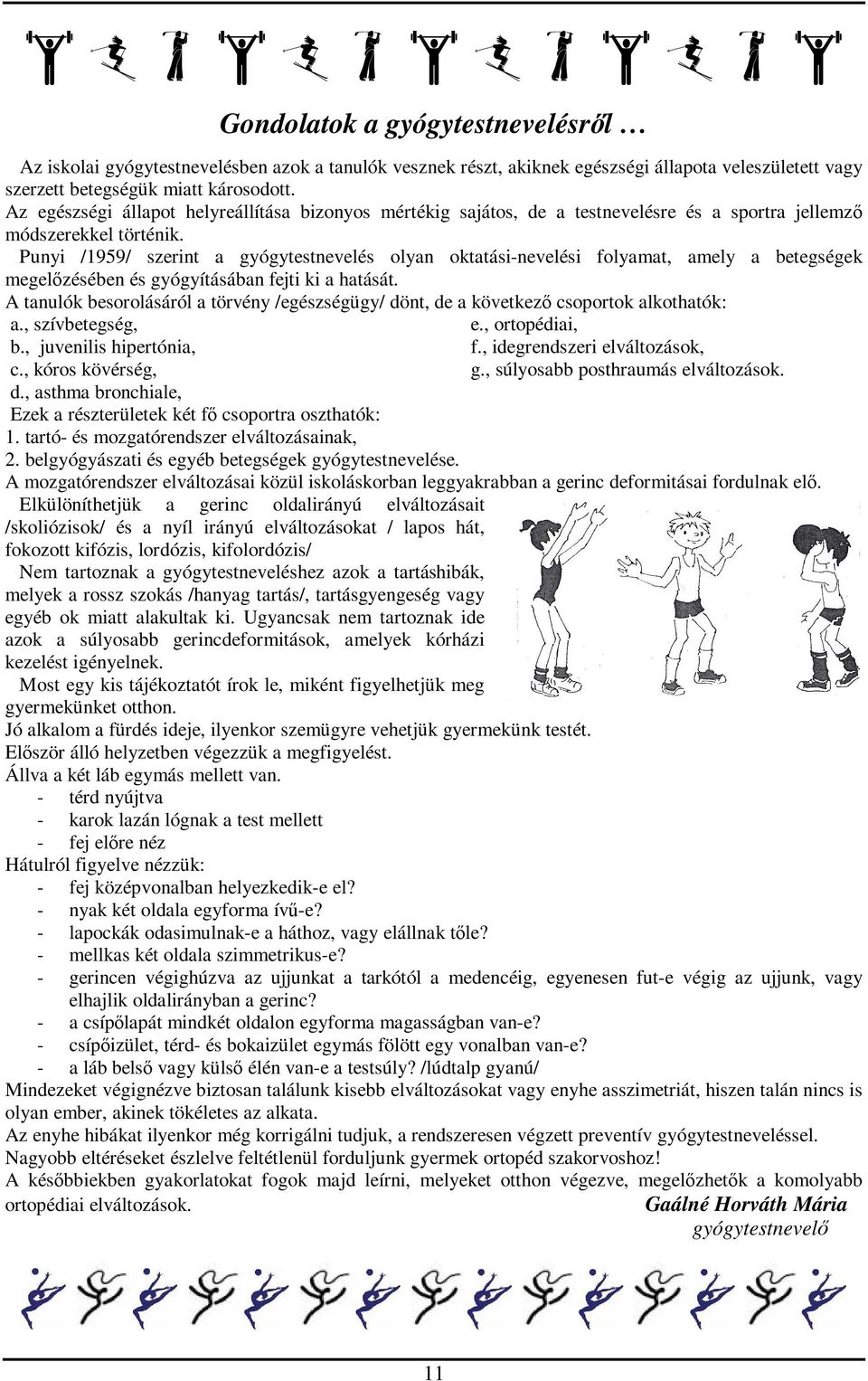 Punyi /1959/ szerint a gyógytestnevelés olyan oktatási-nevelési folyamat, amely a betegségek megelőzésében és gyógyításában fejti ki a hatását.