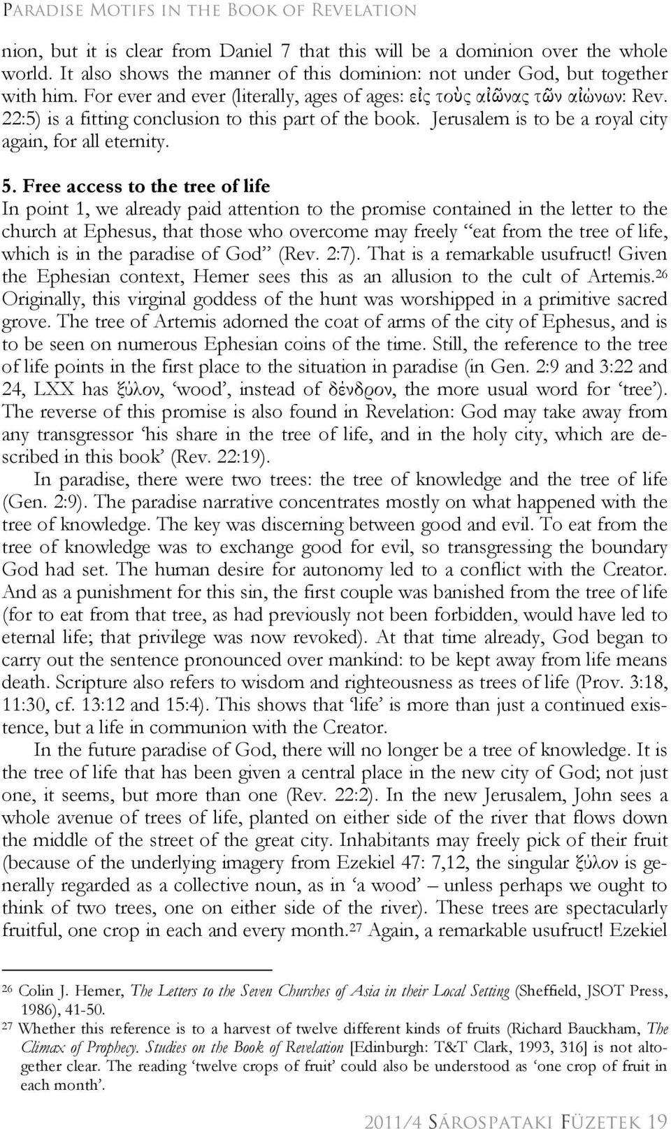 22:5) is a fitting conclusion to this part of the book. Jerusalem is to be a royal city again, for all eternity. 5.