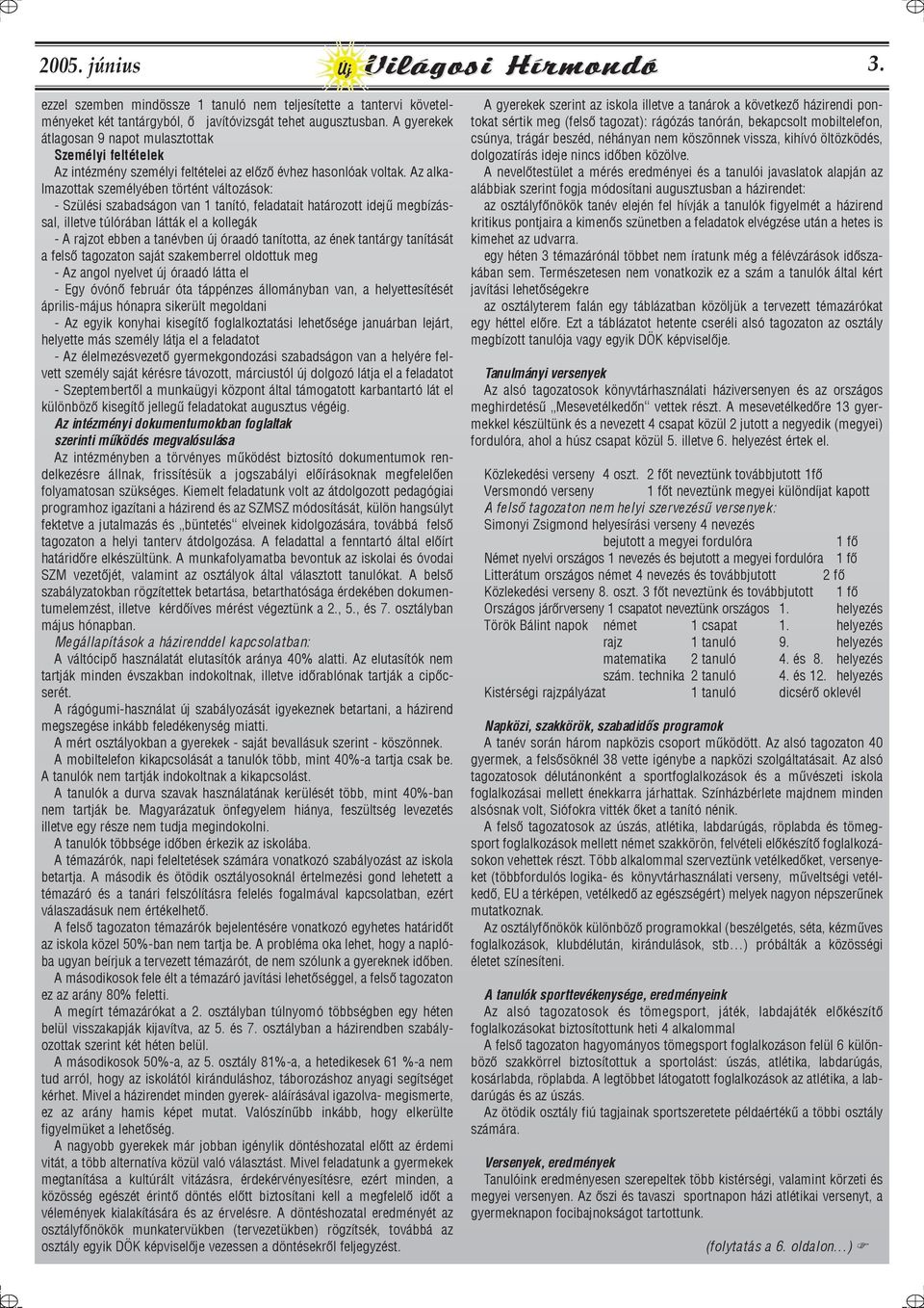 Az alkalmazottak személyében történt változások: - Szülési szabadságon van 1 tanító, feladatait határozott idejû megbízással, illetve túlórában látták el a kollegák - A rajzot ebben a tanévben új