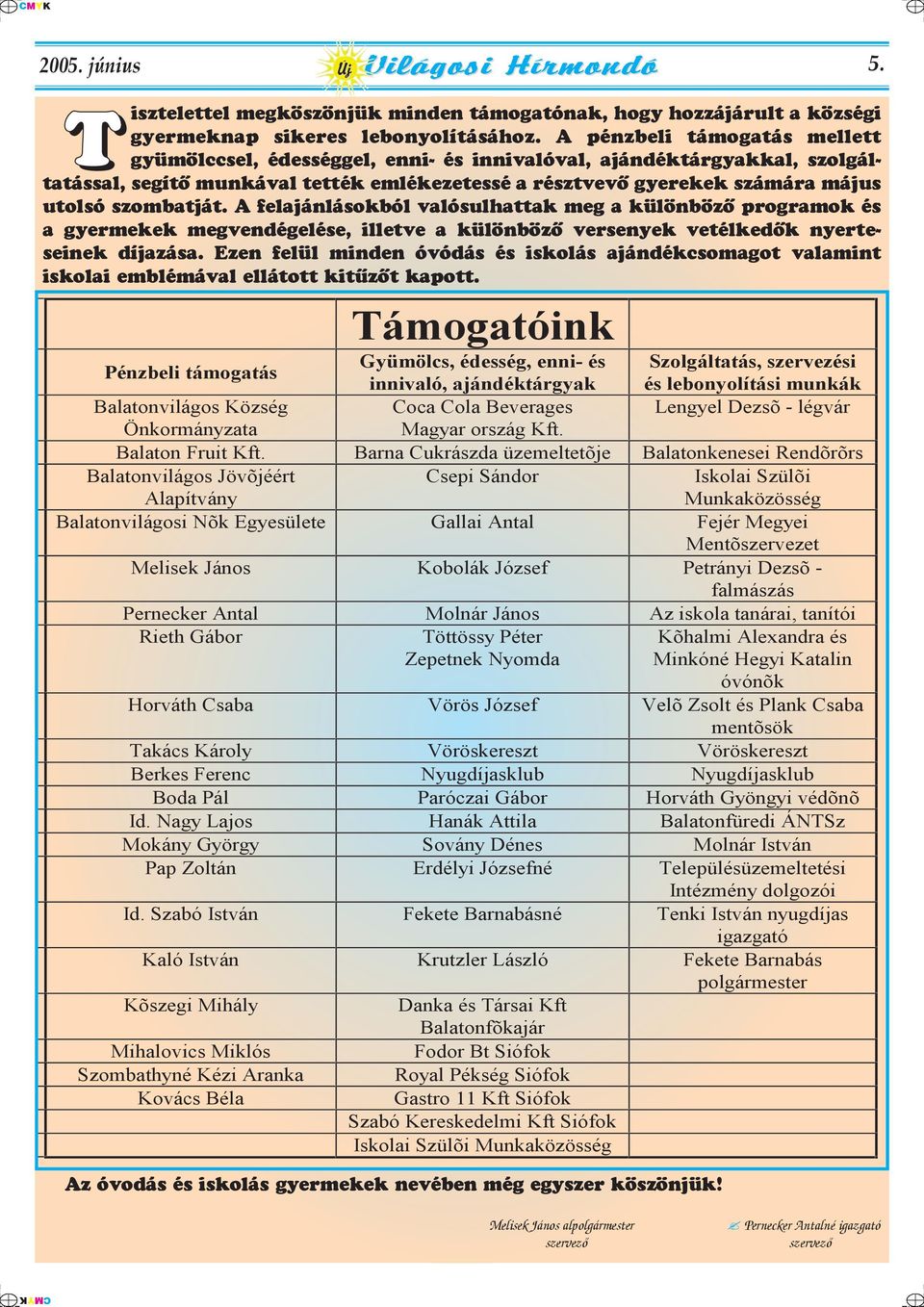 szombatját. A felajánlásokból valósulhattak meg a különbözõ programok és a gyermekek megvendégelése, illetve a különbözõ versenyek vetélkedõk nyerteseinek díjazása.