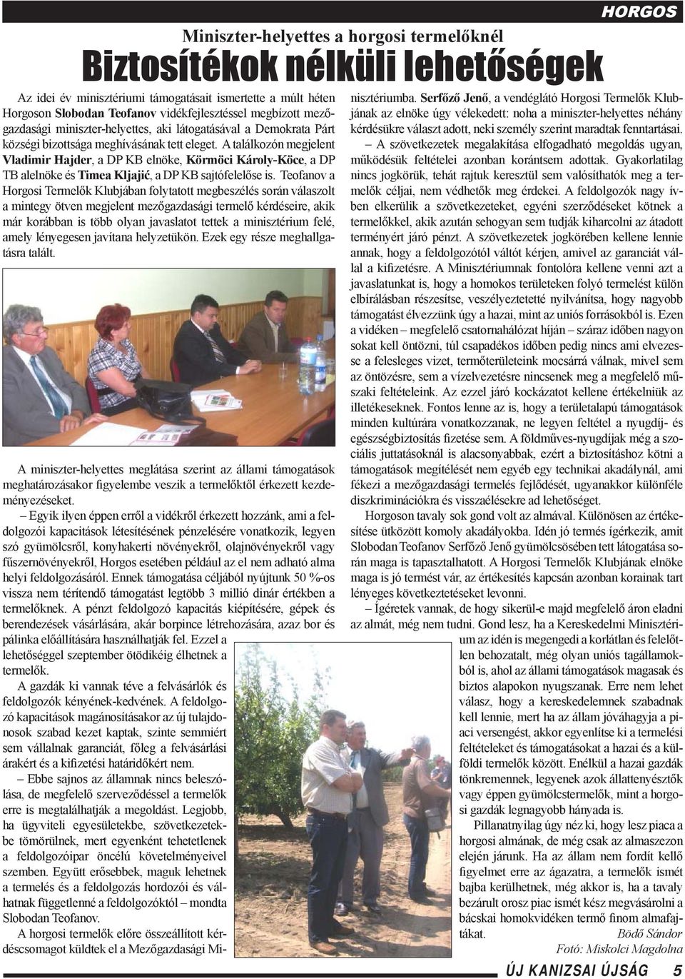 Teofanov a Horgosi Termelők Klubjában folytatott megbeszélés során válaszolt a mintegy ötven megjelent mezőgazdasági termelő kérdéseire, akik már korábban is több olyan javaslatot tettek a