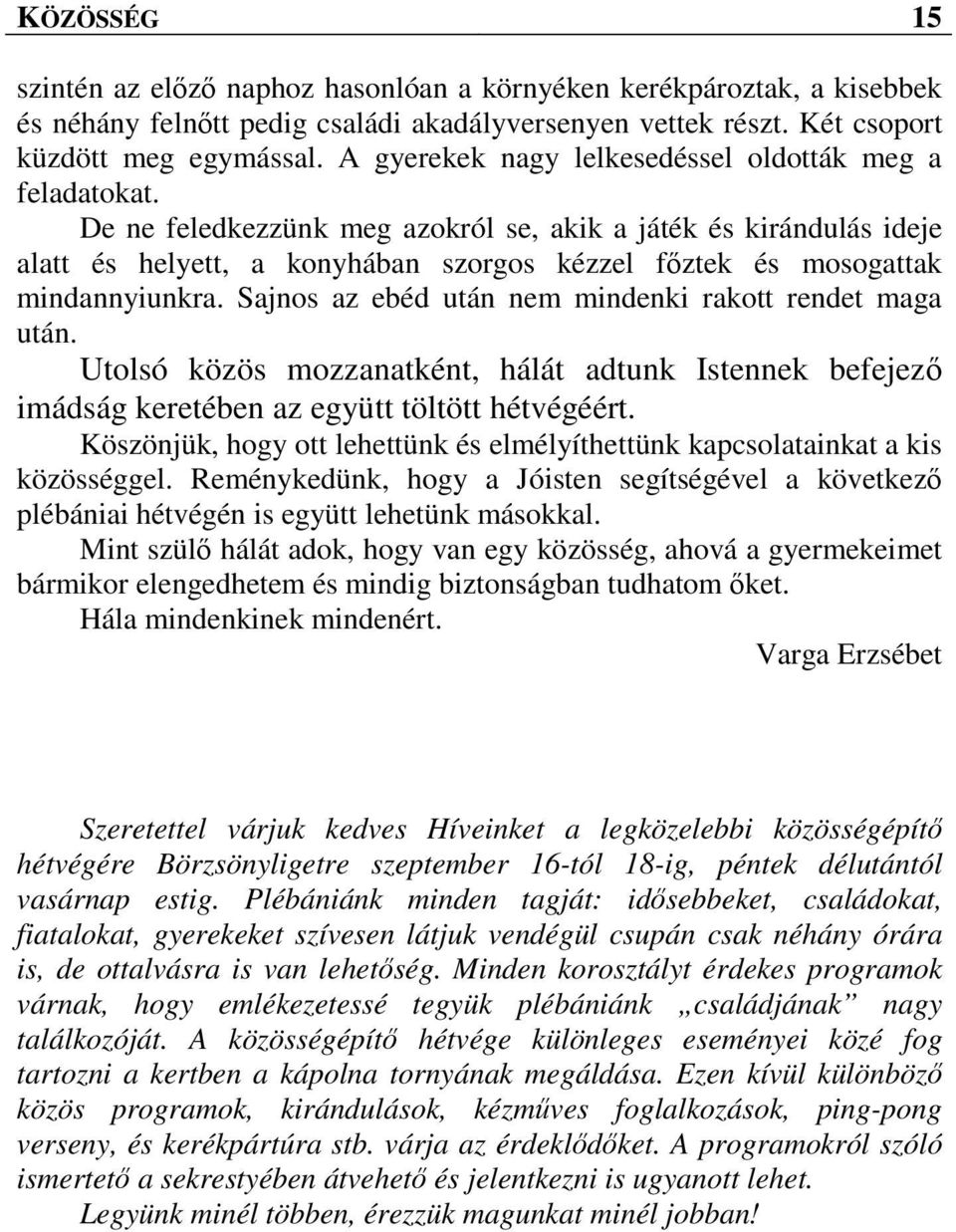 De ne feledkezzünk meg azokról se, akik a játék és kirándulás ideje alatt és helyett, a konyhában szorgos kézzel főztek és mosogattak mindannyiunkra.