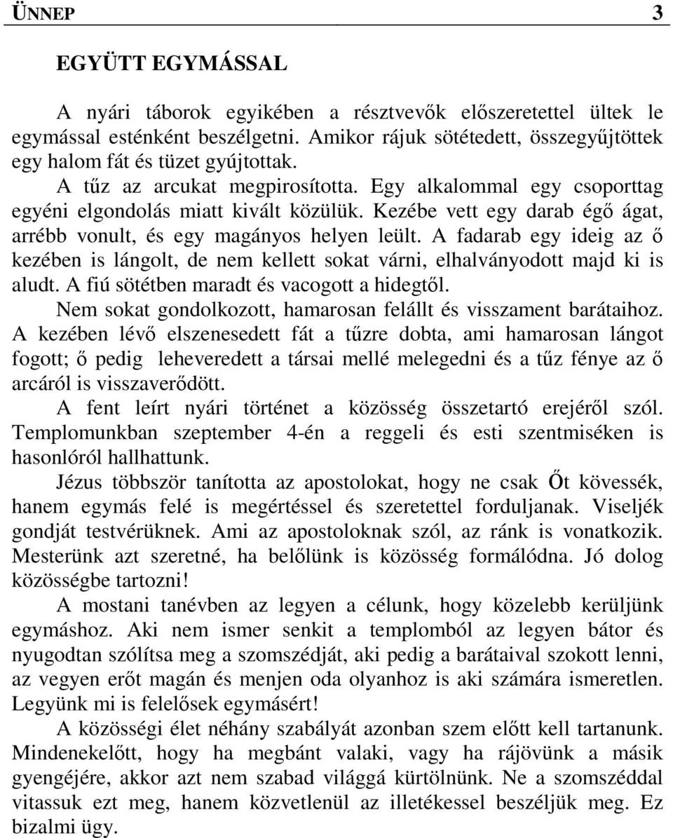 A fadarab egy ideig az ő kezében is lángolt, de nem kellett sokat várni, elhalványodott majd ki is aludt. A fiú sötétben maradt és vacogott a hidegtől.