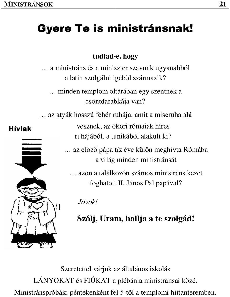 az atyák hosszú fehér ruhája, amit a miseruha alá vesznek, az ókori rómaiak híres ruhájából, a tunikából alakult ki?