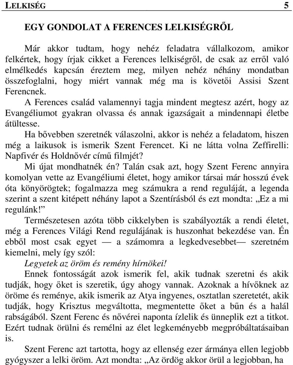 A Ferences család valamennyi tagja mindent megtesz azért, hogy az Evangéliumot gyakran olvassa és annak igazságait a mindennapi életbe átültesse.