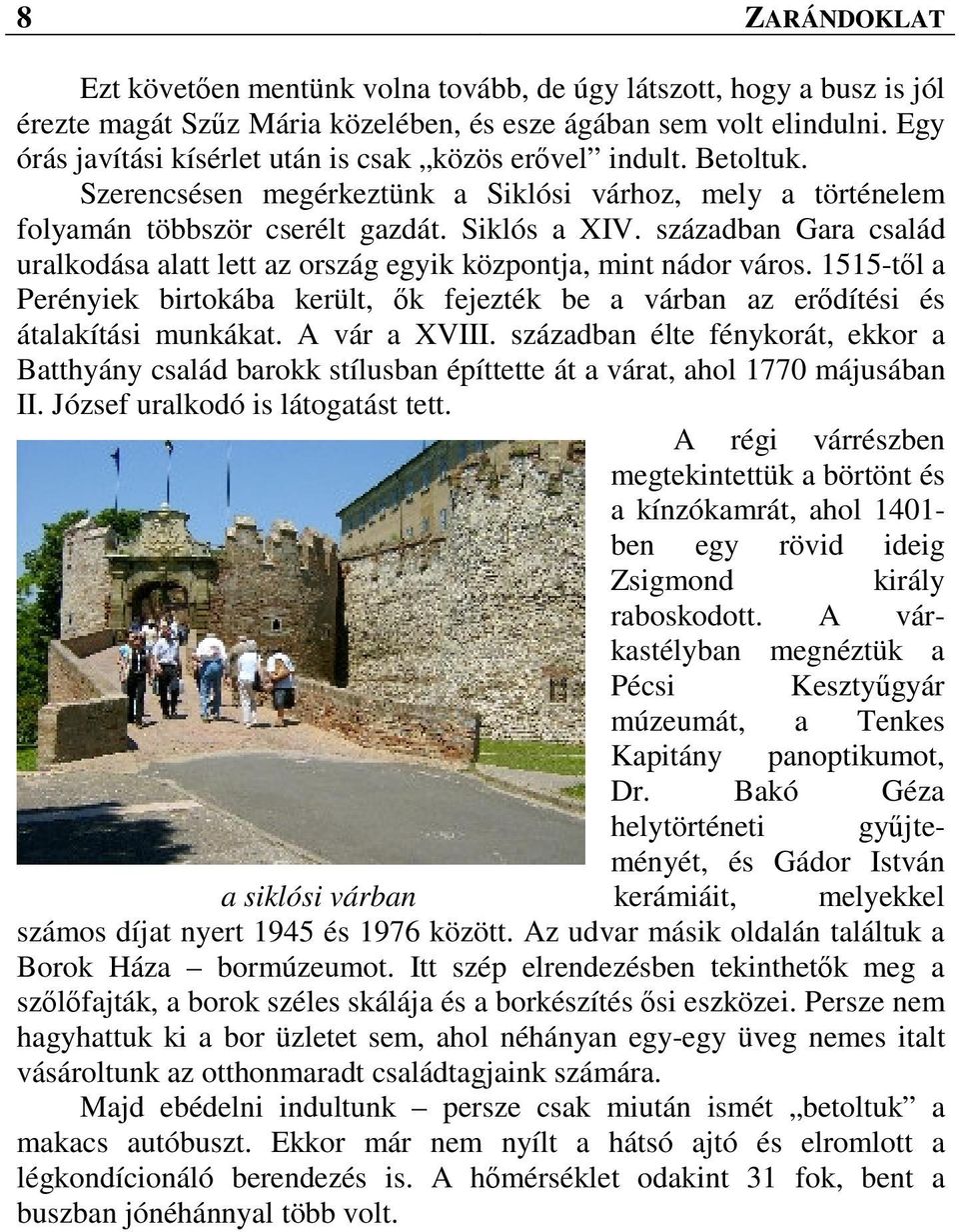 században Gara család uralkodása alatt lett az ország egyik központja, mint nádor város. 1515-től a Perényiek birtokába került, ők fejezték be a várban az erődítési és átalakítási munkákat.