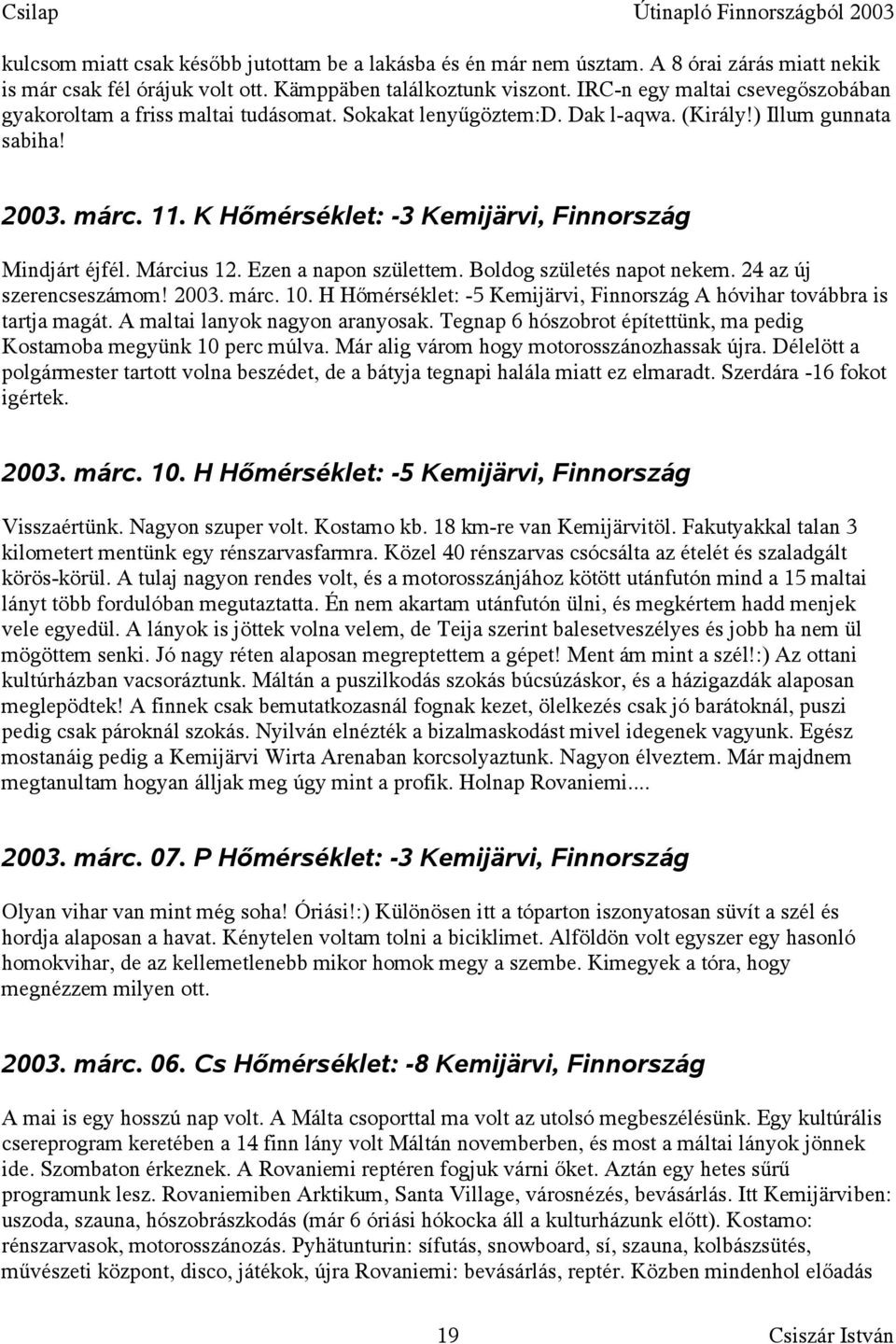 K Hőmérséklet: -3 Kemijärvi, Finnország Mindjárt éjfél. Március 12. Ezen a napon születtem. Boldog születés napot nekem. 24 az új szerencseszámom! 2003. márc. 10.