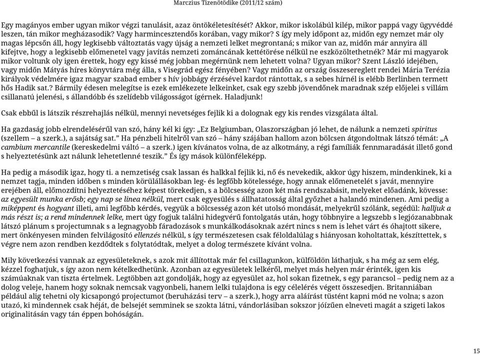 S így mely időpont az, midőn egy nemzet már oly magas lépcsőn áll, hogy legkisebb változtatás vagy újság a nemzeti lelket megrontaná; s mikor van az, midőn már annyira áll kifejtve, hogy a legkisebb