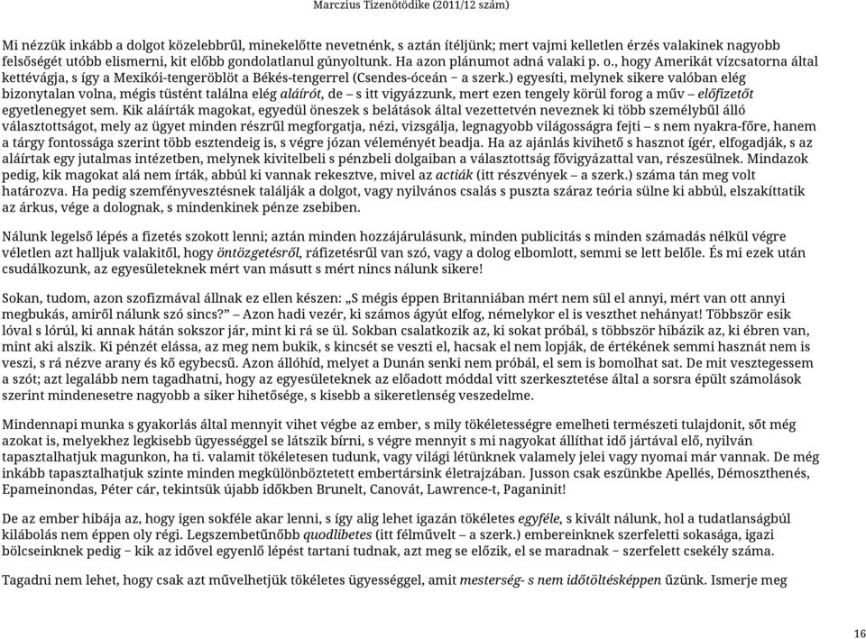 ) egyesíti, melynek sikere valóban elég bizonytalan volna, mégis tüstént találna elég aláírót, de s itt vigyázzunk, mert ezen tengely körül forog a műv előfizetőt egyetlenegyet sem.