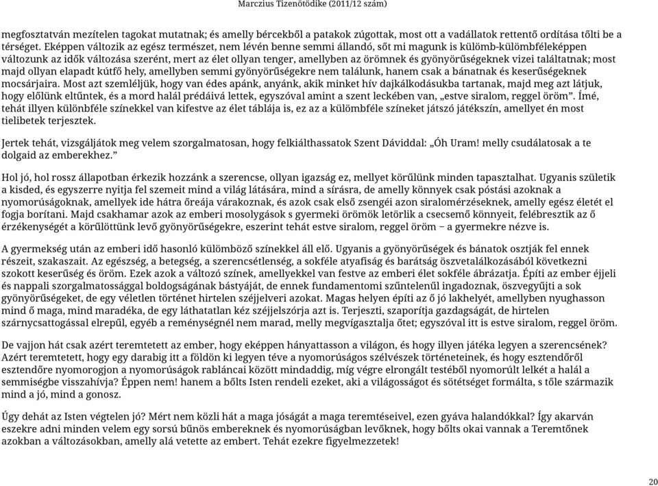 gyönyörűségeknek vizei találtatnak; most majd ollyan elapadt kútfő hely, amellyben semmi gyönyörűségekre nem találunk, hanem csak a bánatnak és keserűségeknek mocsárjaira.