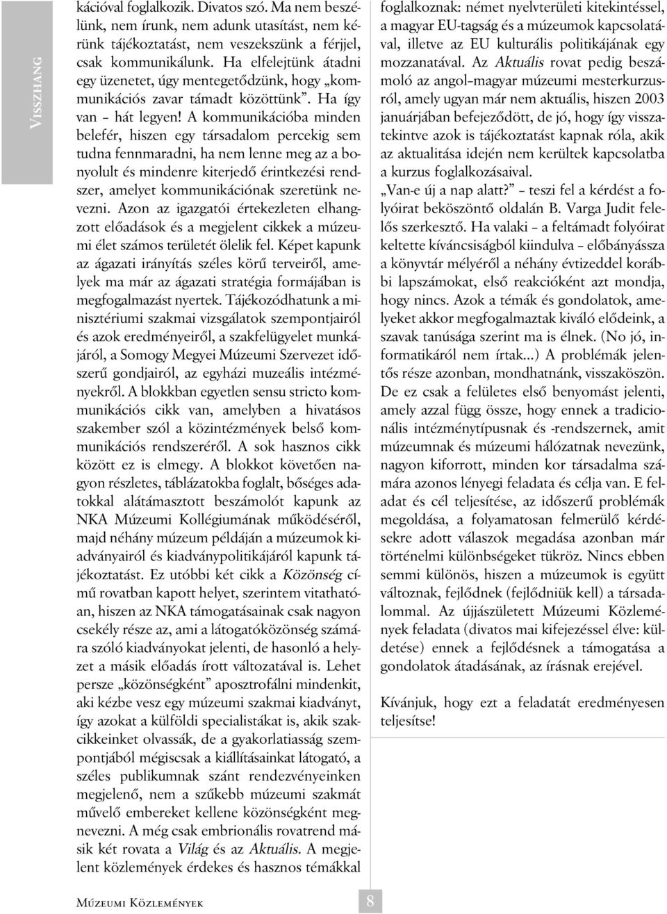 A kommunikációba minden belefér, hiszen egy társadalom percekig sem tudna fennmaradni, ha nem lenne meg az a bonyolult és mindenre kiterjedô érintkezési rendszer, amelyet kommunikációnak szeretünk