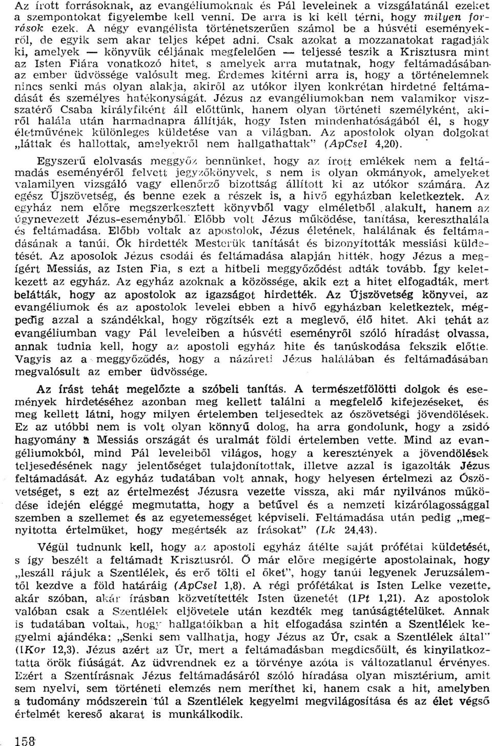 Csak azokat a mozzanatokat ragadják ki, amelyek - könyvüle céljának megfelelően - teljessé teszik a Krisztusra mint az Isten Fiára vonatkozó hitet, s amelyek arra mutatnak, hogy feltámadásábanaz