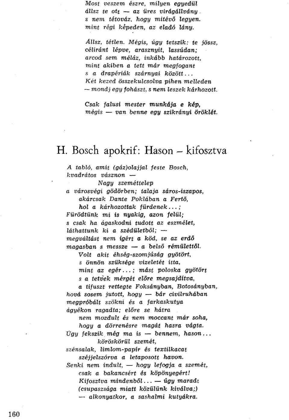 .. Két kezed összekulcsolva pihen melleden - ma,ndj egy fohászt, s nem leszek kárhozott. Csak falusi mester munkája e kép, mégis - van benne egy szikrányi öröklét. H.