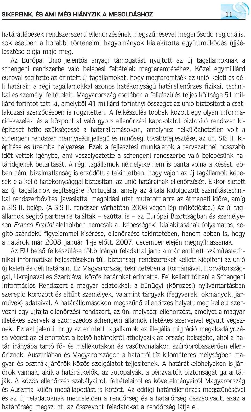 Közel egymilliárd euróval segítette az érintett új tagállamokat, hogy megteremtsék az unió keleti és déli határain a régi tagállamokkal azonos hatékonyságú határellenõrzés fizikai, technikai és