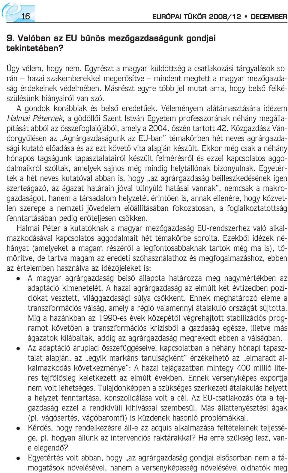 Másrészt egyre több jel mutat arra, hogy belsõ felkészülésünk hiányairól van szó. A gondok korábbiak és belsõ eredetûek.