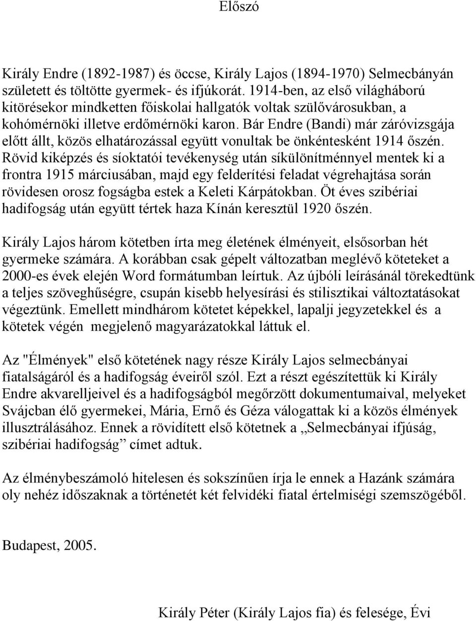 Bár Endre (Bandi) már záróvizsgája előtt állt, közös elhatározással együtt vonultak be önkéntesként 1914 őszén.