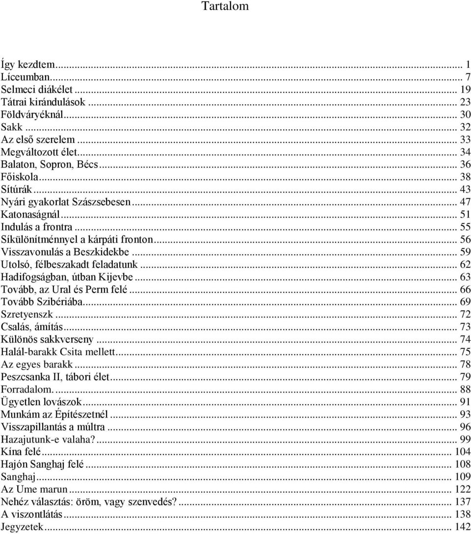 .. 59 Utolsó, félbeszakadt feladatunk... 62 Hadifogságban, útban Kijevbe... 63 Tovább, az Ural és Perm felé... 66 Tovább Szibériába... 69 Szretyenszk... 72 Csalás, ámítás... 73 Különös sakkverseny.