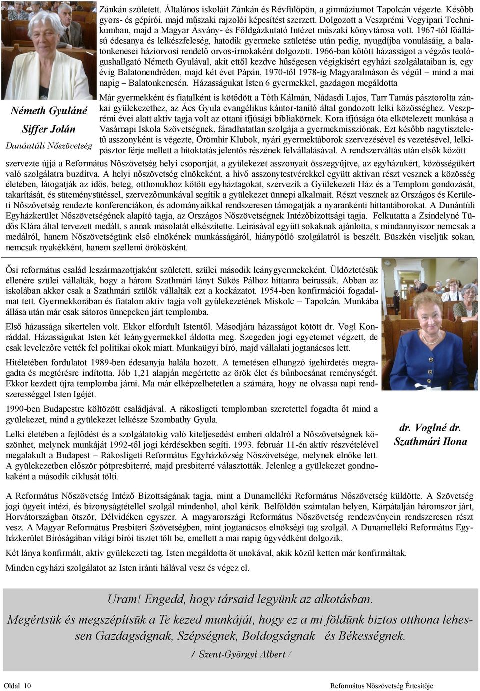 1967-től főállású édesanya és lelkészfeleség, hatodik gyermeke születése után pedig, nyugdíjba vonulásáig, a balatonkenesei háziorvosi rendelő orvos-írnokaként dolgozott.