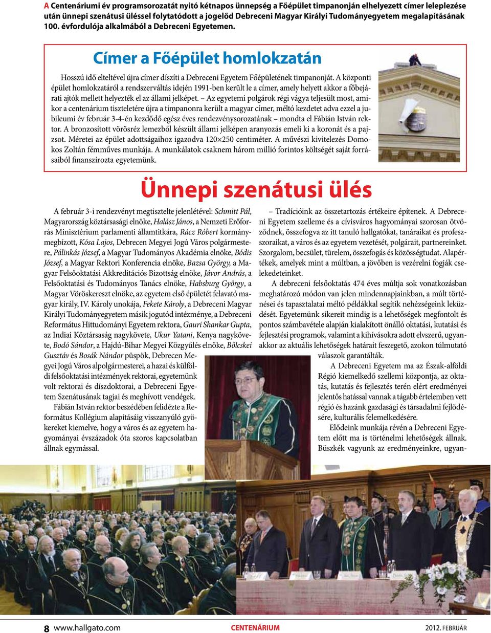 A központi épület homlokzatáról a rendszerváltás idején 1991-ben került le a címer, amely helyett akkor a főbejárati ajtók mellett helyezték el az állami jelképet.