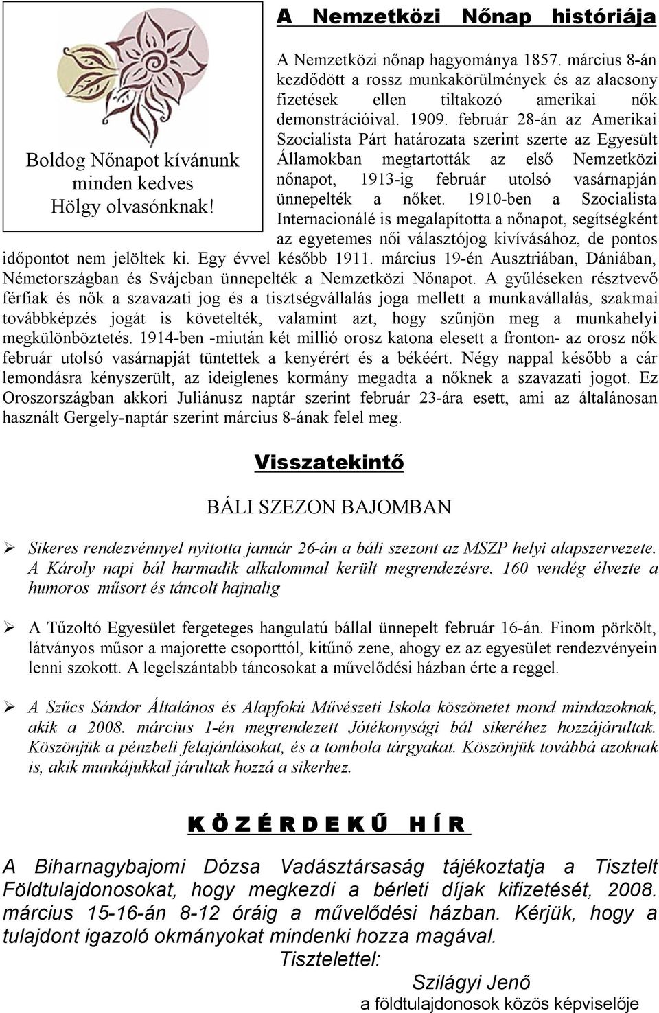 február 28-án az Amerikai Szocialista Párt határozata szerint szerte az Egyesült Államokban megtartották az első Nemzetközi nőnapot, 1913-ig február utolsó vasárnapján ünnepelték a nőket.