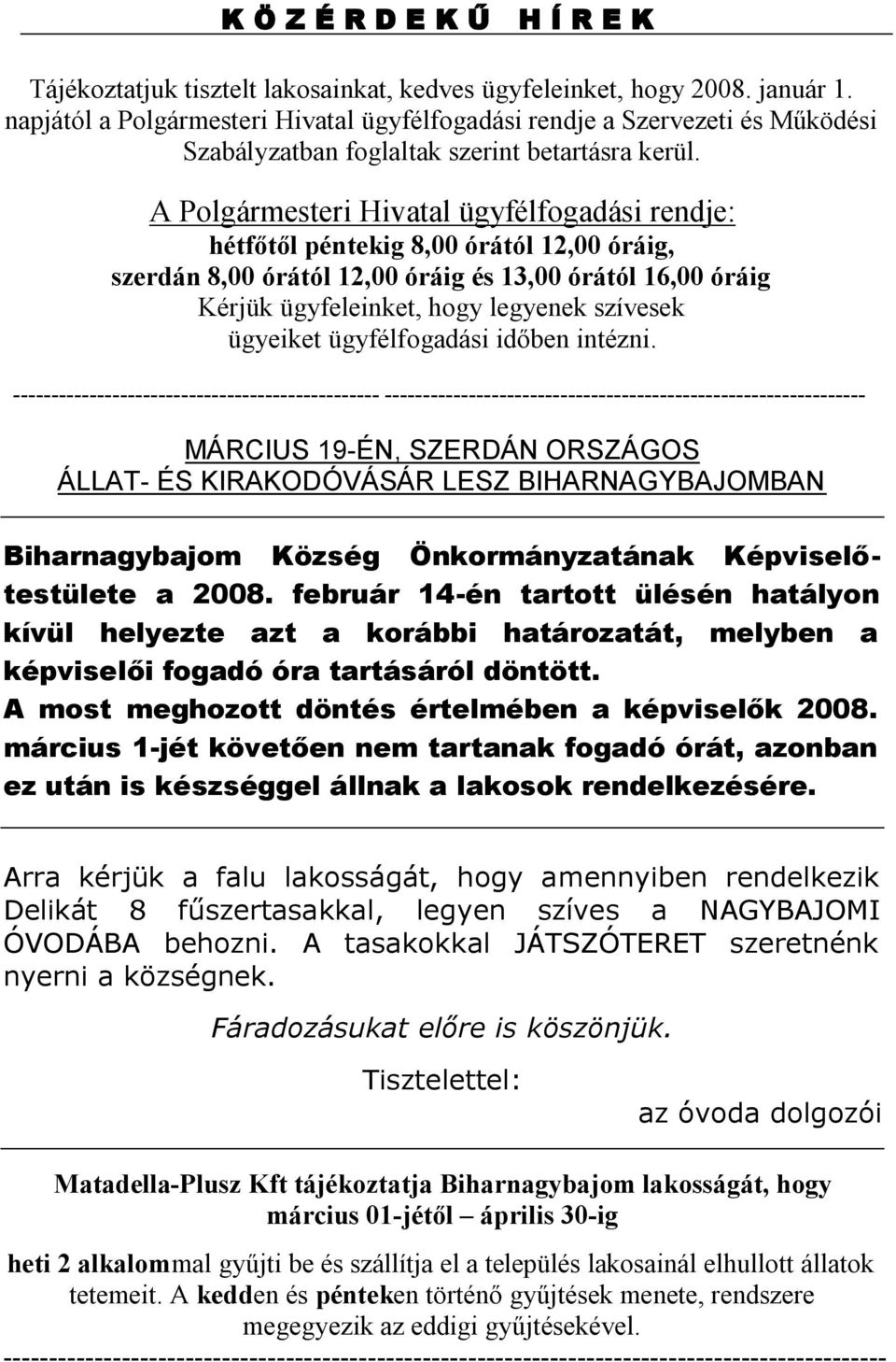 A Polgármesteri Hivatal ügyfélfogadási rendje: hétfőtől péntekig 8,00 órától 12,00 óráig, szerdán 8,00 órától 12,00 óráig és 13,00 órától 16,00 óráig Kérjük ügyfeleinket, hogy legyenek szívesek