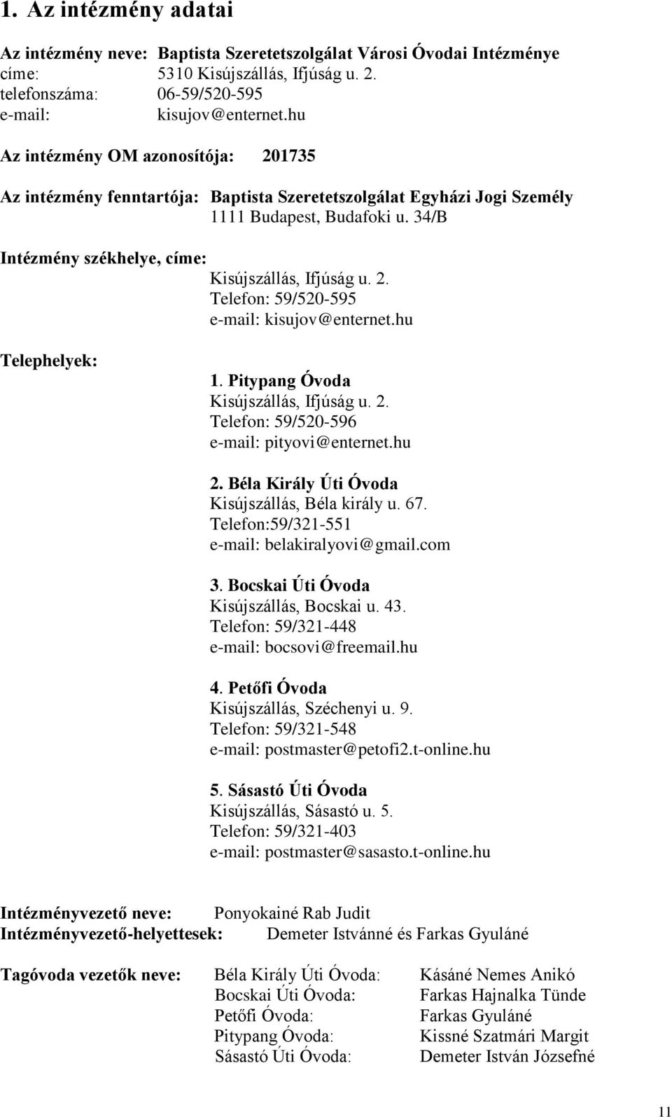 hu Telephelyek: 1. Pitypang Óvoda Kisújszállás, Ifjúság u. 2. Telefon: 59/520-596 e-mail: pityovi@enternet.hu 2. Béla Király Úti Óvoda Kisújszállás, Béla király u. 67.