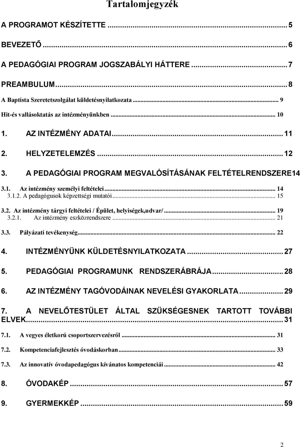 .. 14 3.1.2. A pedagógusok képzettségi mutatói... 15 3.2. Az intézmény tárgyi feltételei / Épület, helyiségek,udvar/... 19 3.2.1. Az intézmény eszközrendszere... 21 3.3. Pályázati tevékenység... 22 4.