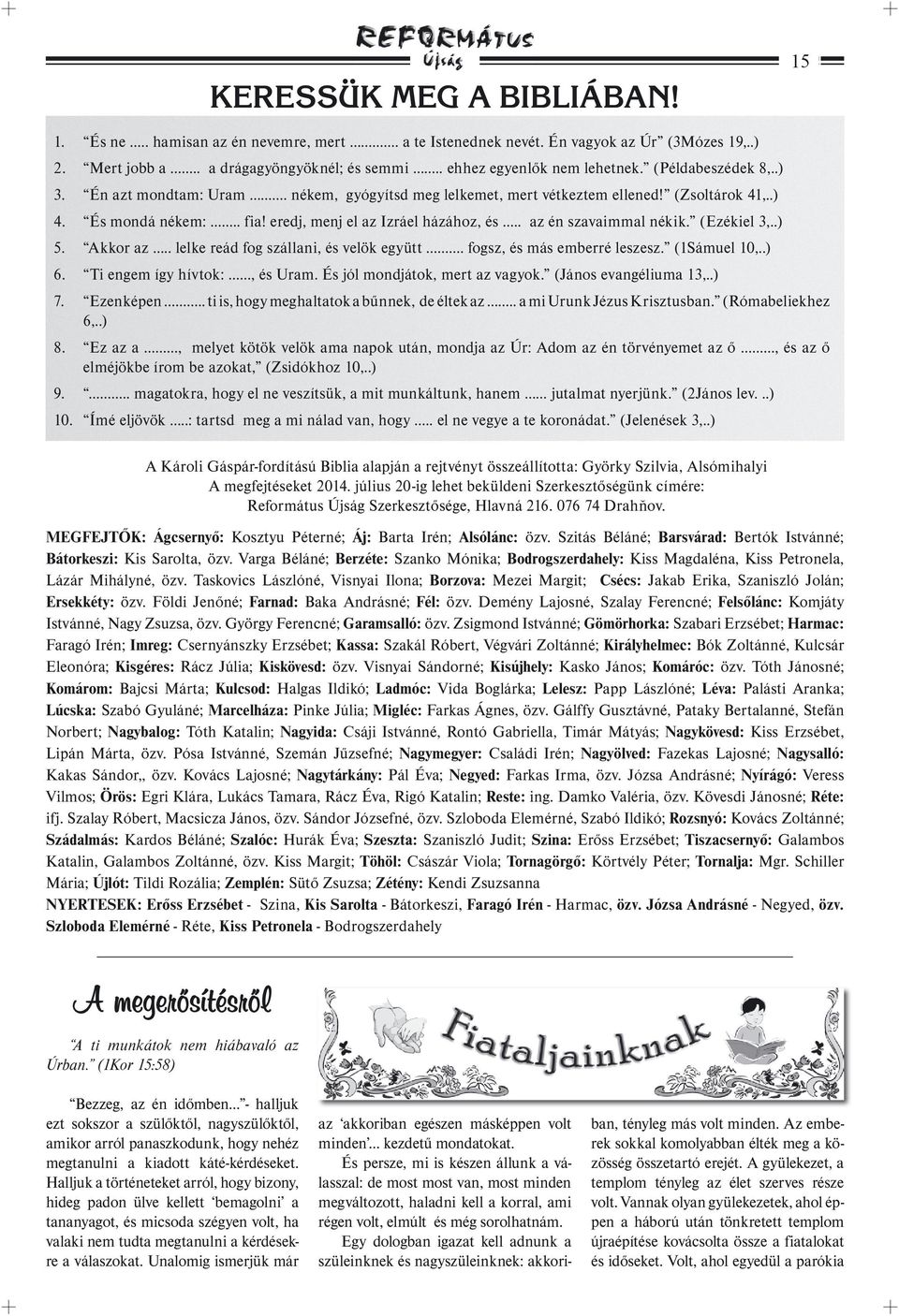 . az én szavaimmal nékik. (Ezékiel 3,..) 5. Akkor az.. lelke reád fog szállani, és velök együtt. fogsz, és más emberré leszesz. (1Sámuel 10,..) 6. Ti engem így hívtok:, és Uram.