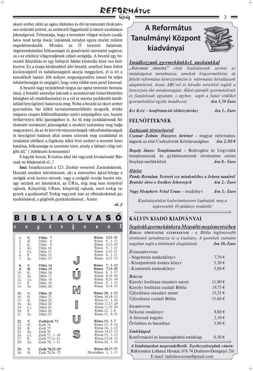 Minden az Ő teremtő hatalmát, végéremehetetlen bölcsességét és gondviselő szeretetét sugározza s az erkölcsi világrendjének céljait szolgálja.