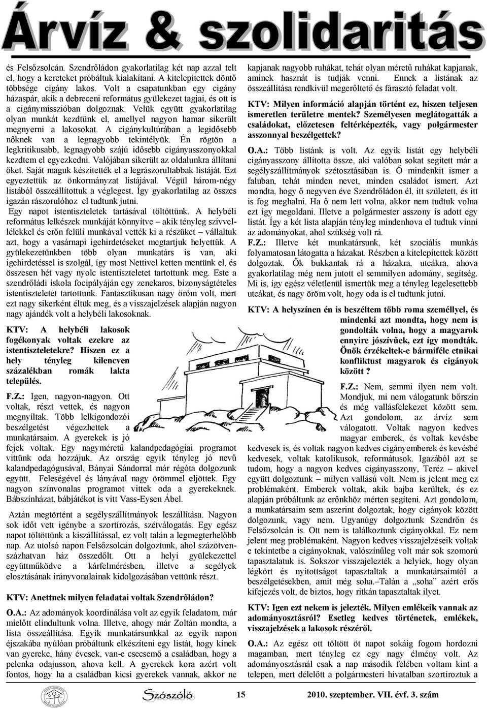 Velük együtt gyakorlatilag olyan munkát kezdtünk el, amellyel nagyon hamar sikerült megnyerni a lakosokat. A cigánykultúrában a legidősebb nőknek van a legnagyobb tekintélyük.