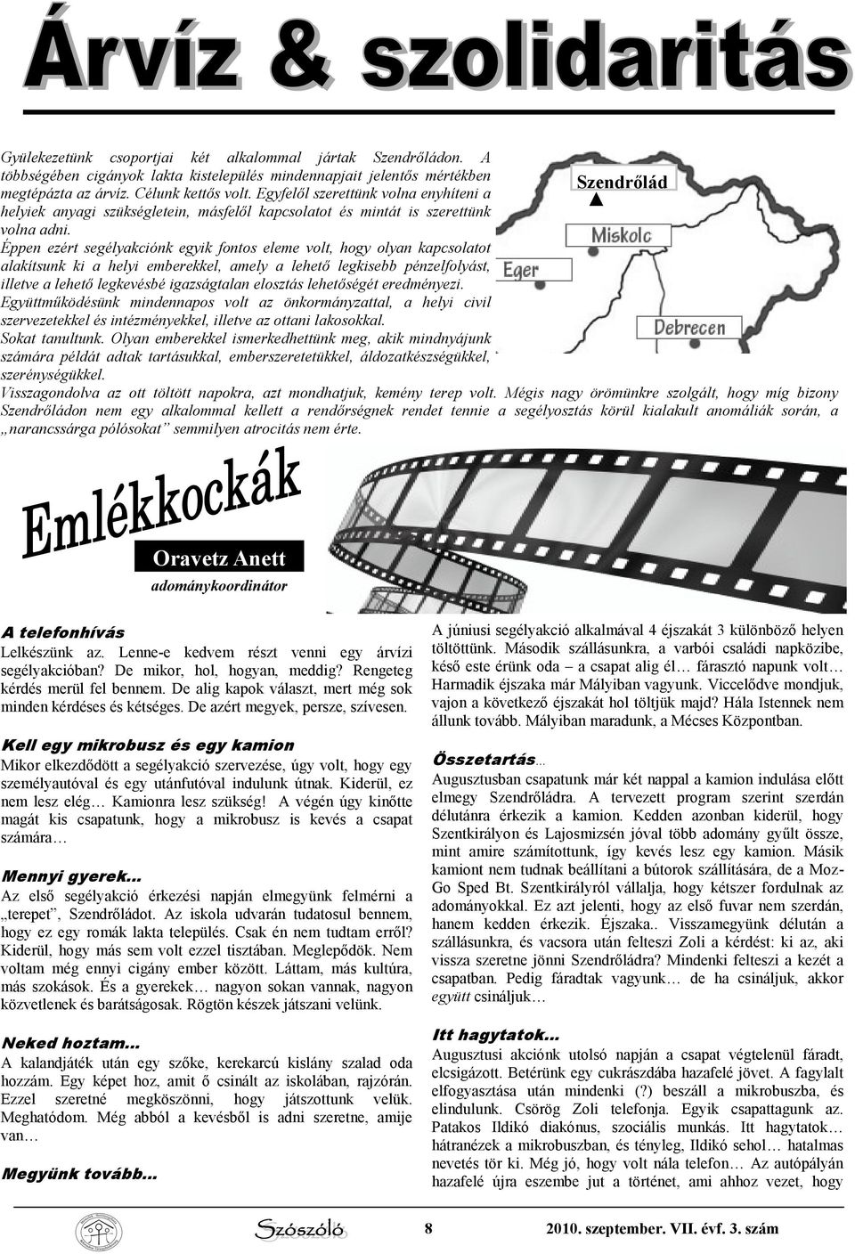 Éppen ezért segélyakciónk egyik fontos eleme volt, hogy olyan kapcsolatot alakítsunk ki a helyi emberekkel, amely a lehető legkisebb pénzelfolyást, illetve a lehető legkevésbé igazságtalan elosztás