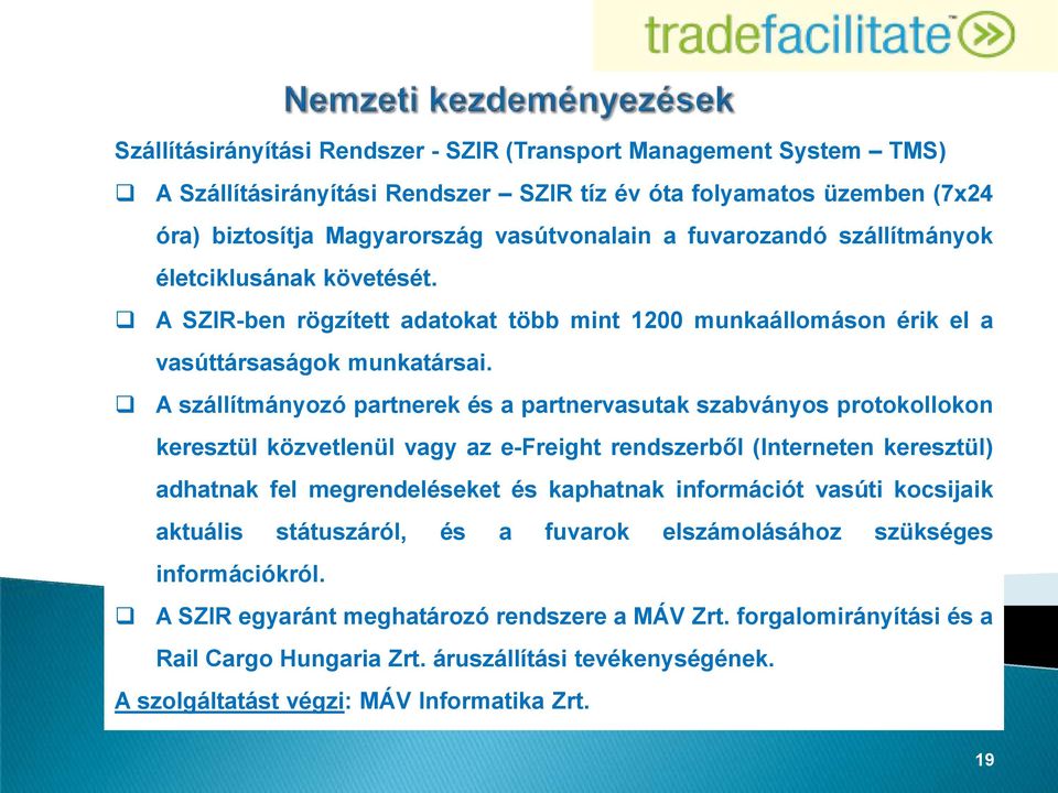 A szállítmányozó partnerek és a partnervasutak szabványos protokollokon keresztül közvetlenül vagy az e-freight rendszerből (Interneten keresztül) adhatnak fel megrendeléseket és kaphatnak