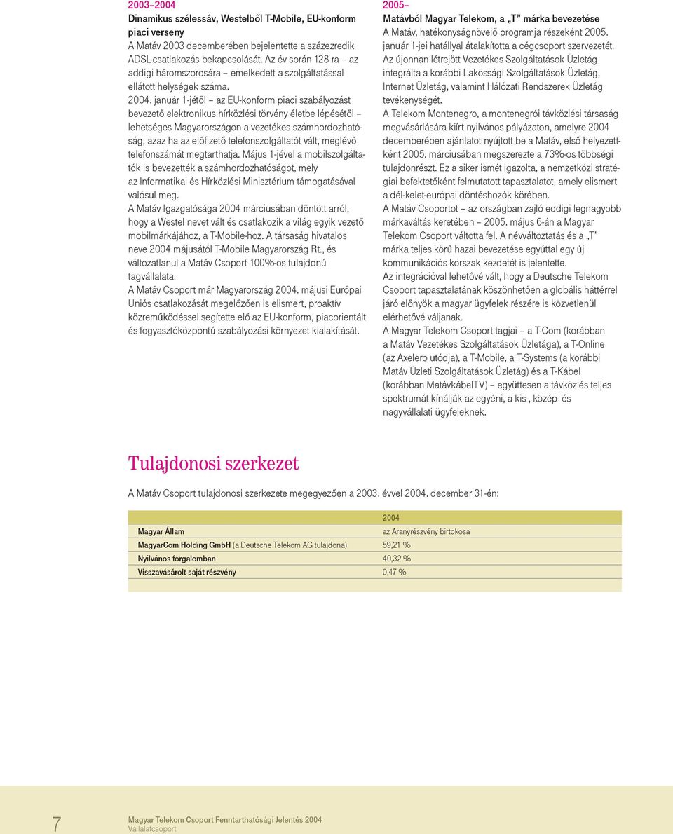 január 1-jétől az EU-konform piaci szabályozást bevezető elektronikus hírközlési törvény életbe lépésétől lehetséges Magyarországon a vezetékes számhordozhatóság, azaz ha az előfizető