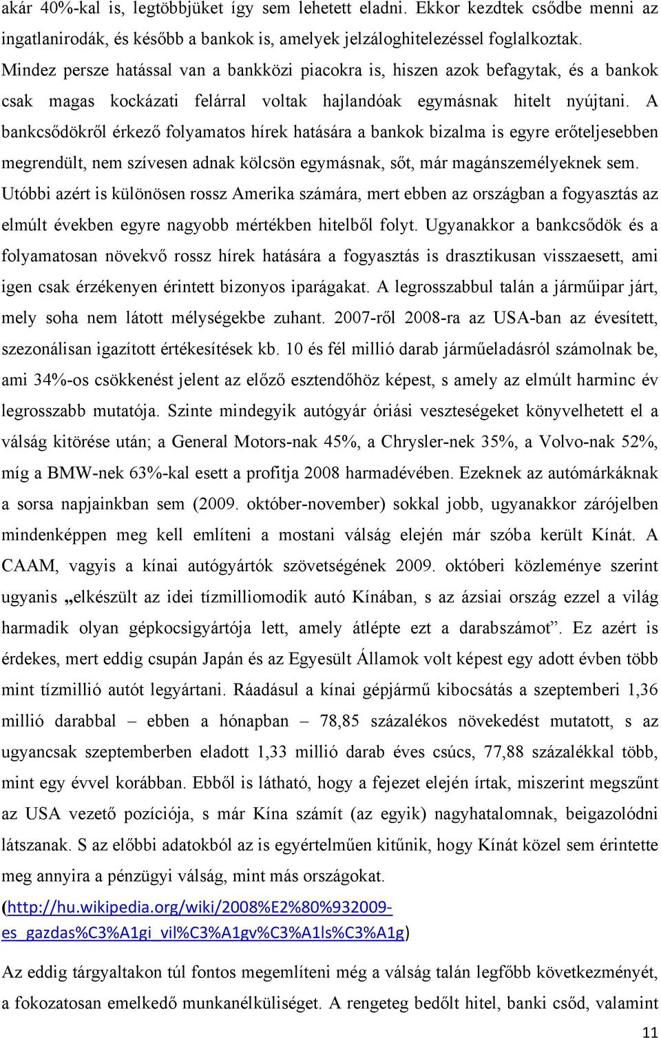 A bankcsődökről érkező folyamatos hírek hatására a bankok bizalma is egyre erőteljesebben megrendült, nem szívesen adnak kölcsön egymásnak, sőt, már magánszemélyeknek sem.