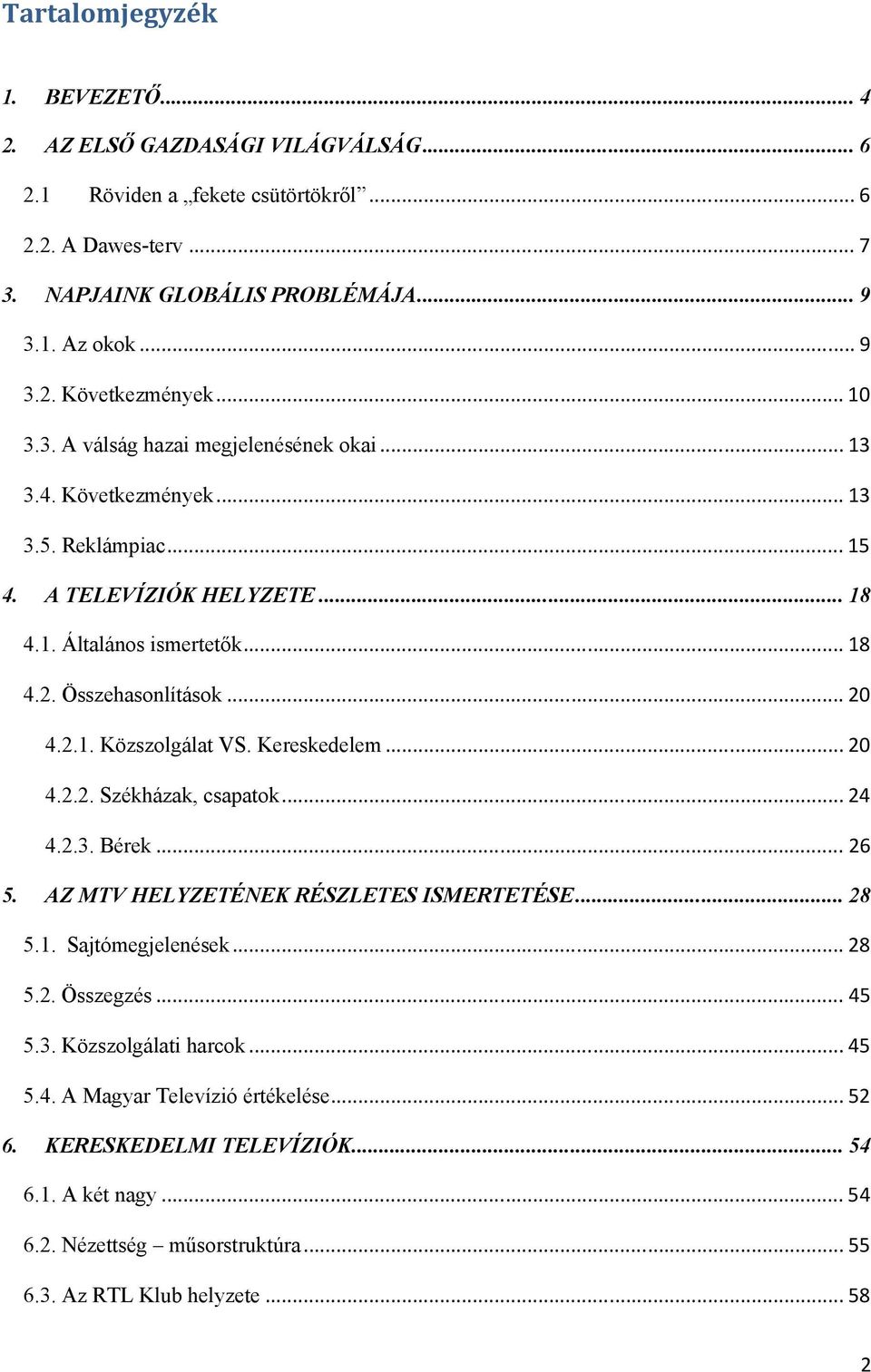 Kereskedelem... 20 4.2.2. Székházak, csapatok... 24 4.2.3. Bérek... 26 5. AZ MTV HELYZETÉNEK RÉSZLETES ISMERTETÉSE... 28 5.1. Sajtómegjelenések... 28 5.2. Összegzés... 45 5.3. Közszolgálati harcok.