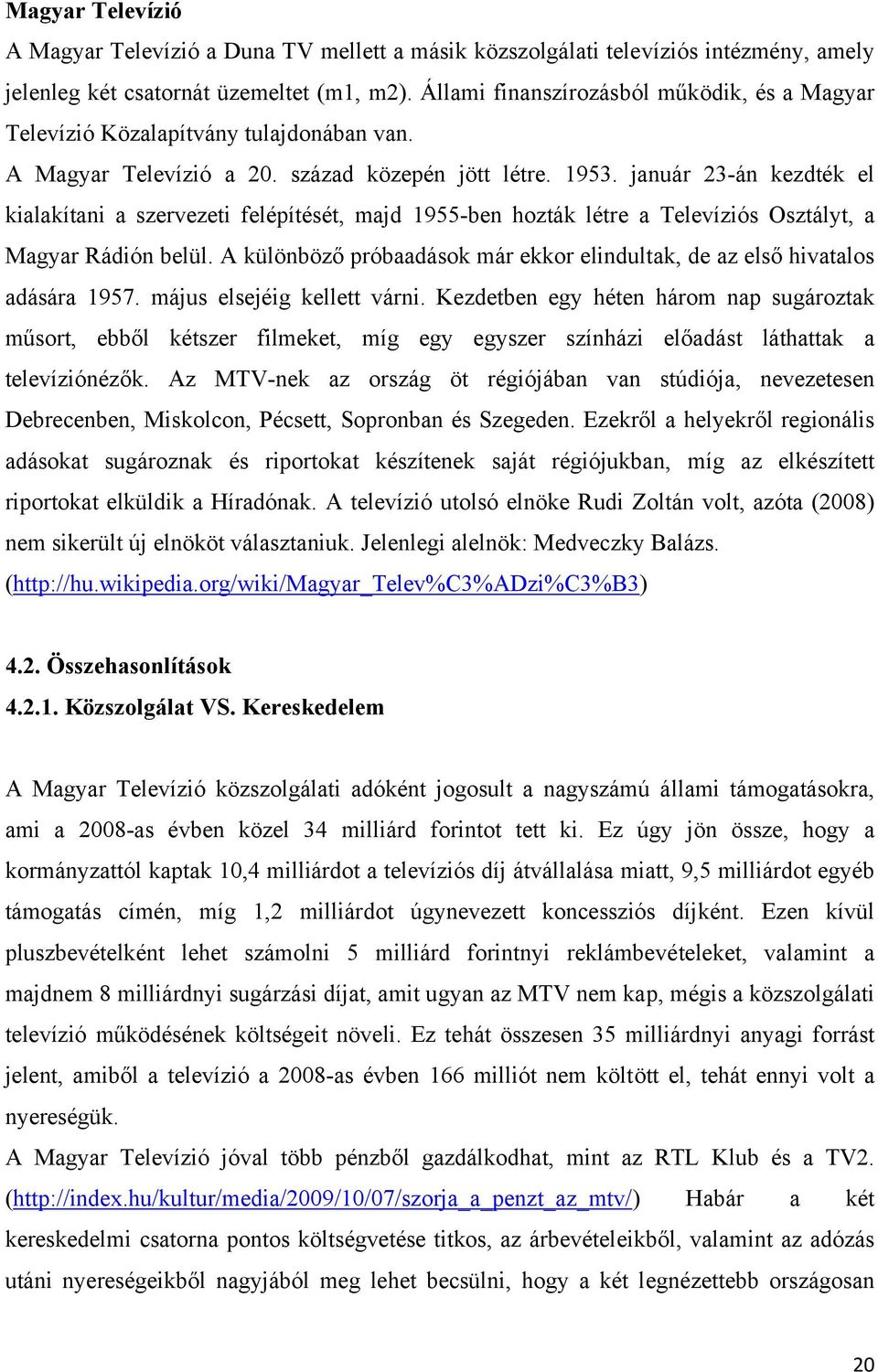 január 23-án kezdték el kialakítani a szervezeti felépítését, majd 1955-ben hozták létre a Televíziós Osztályt, a Magyar Rádión belül.