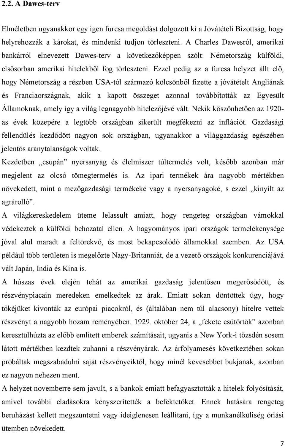 Ezzel pedig az a furcsa helyzet állt elő, hogy Németország a részben USA-tól származó kölcsönből fizette a jóvátételt Angliának és Franciaországnak, akik a kapott összeget azonnal továbbították az