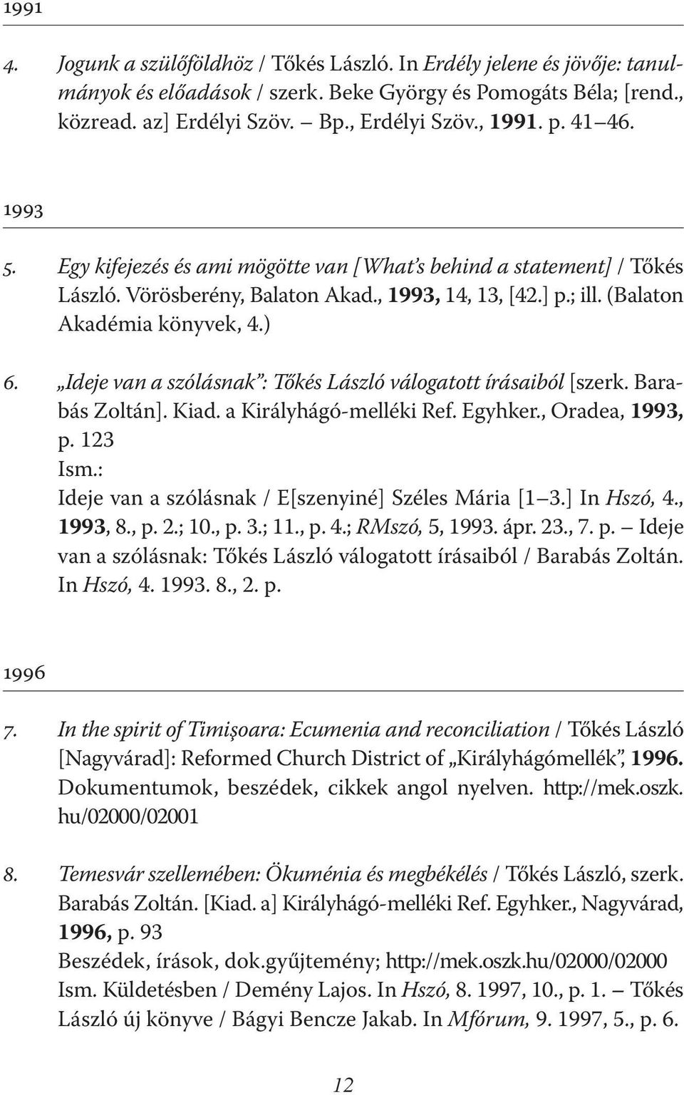 Ideje van a szólásnak : Tőkés László válogatott írásaiból [szerk. Barabás Zoltán]. Kiad. a Királyhágó-melléki Ref. Egyhker., Oradea, 1993, p. 123 Ism.