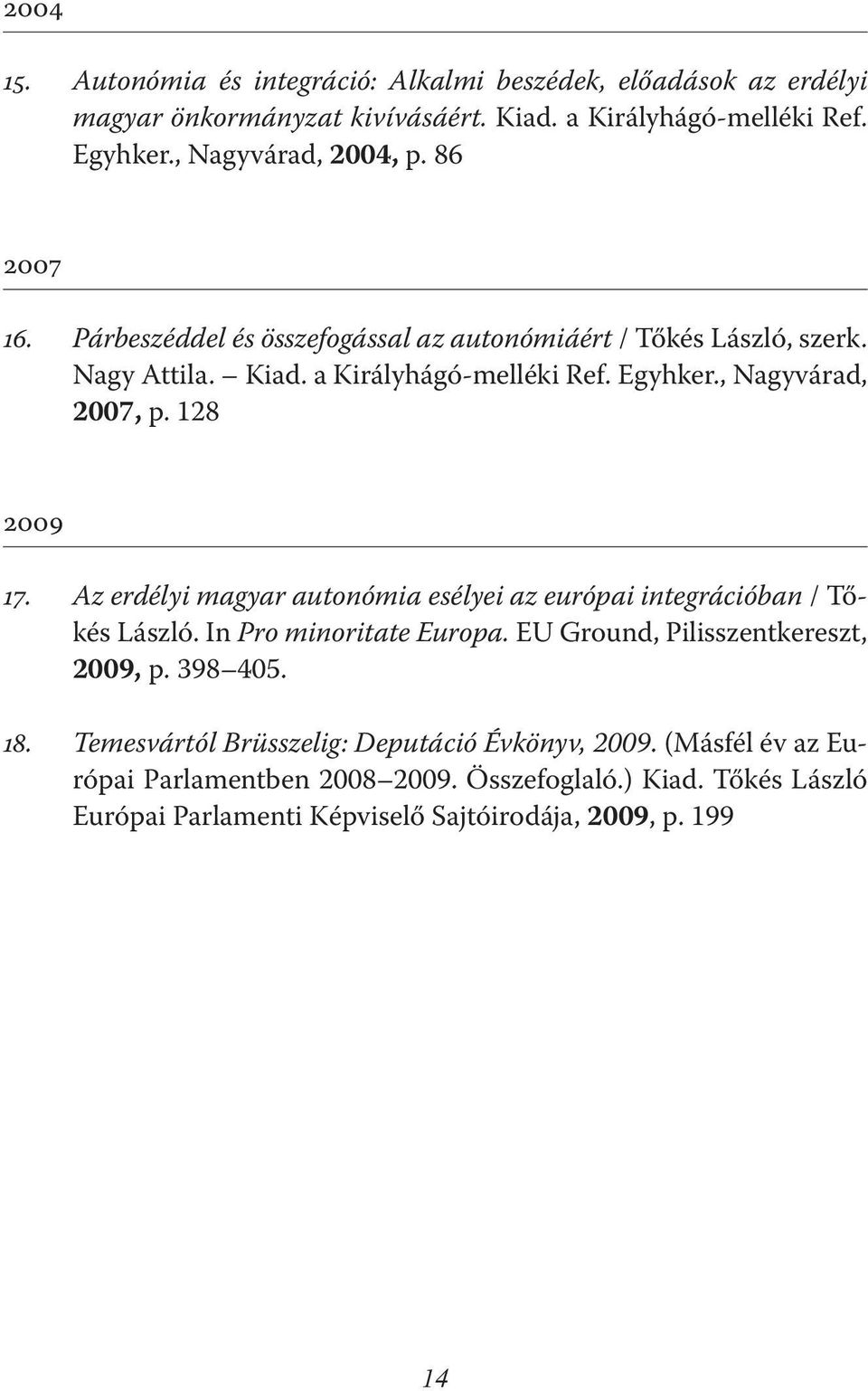 Az erdélyi magyar autonómia esélyei az európai integrációban / Tőkés László. In Pro minoritate Europa. EU Ground, Pilisszentkereszt, 2009, p. 398 405. 18.