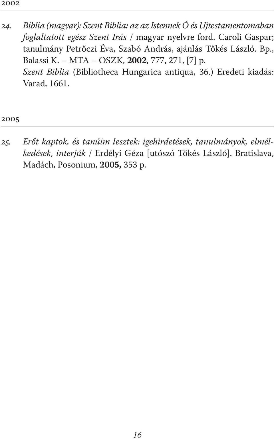 Caroli Gaspar; tanulmány Petrőczi Éva, Szabó András, ajánlás Tőkés László. Bp., Balassi K. MTA OSZK, 2002, 777, 271, [7] p.