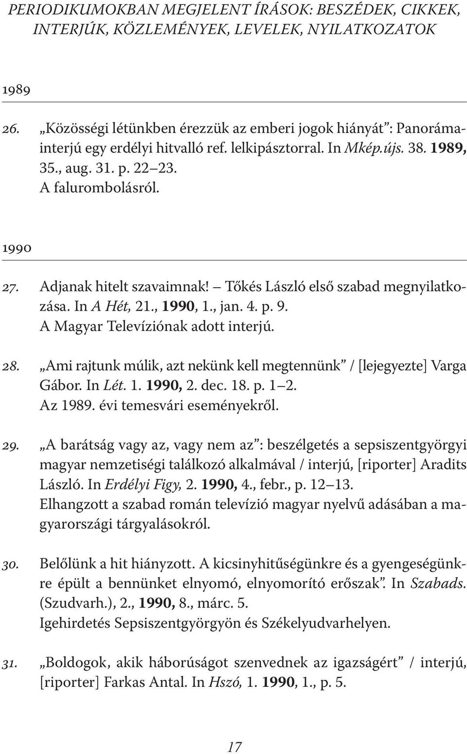 Adjanak hitelt szavaimnak! Tőkés László első szabad megnyilatkozása. In A Hét, 21., 1990, 1., jan. 4. p. 9. A Magyar Televíziónak adott interjú. 28.